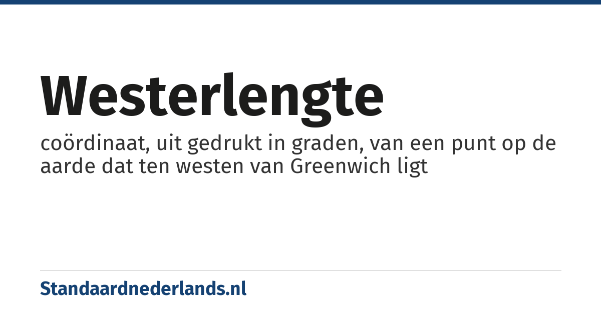 westerlengte: coördinaat, uit gedrukt in graden, van een punt op de aarde dat ten westen van Greenwich ligt