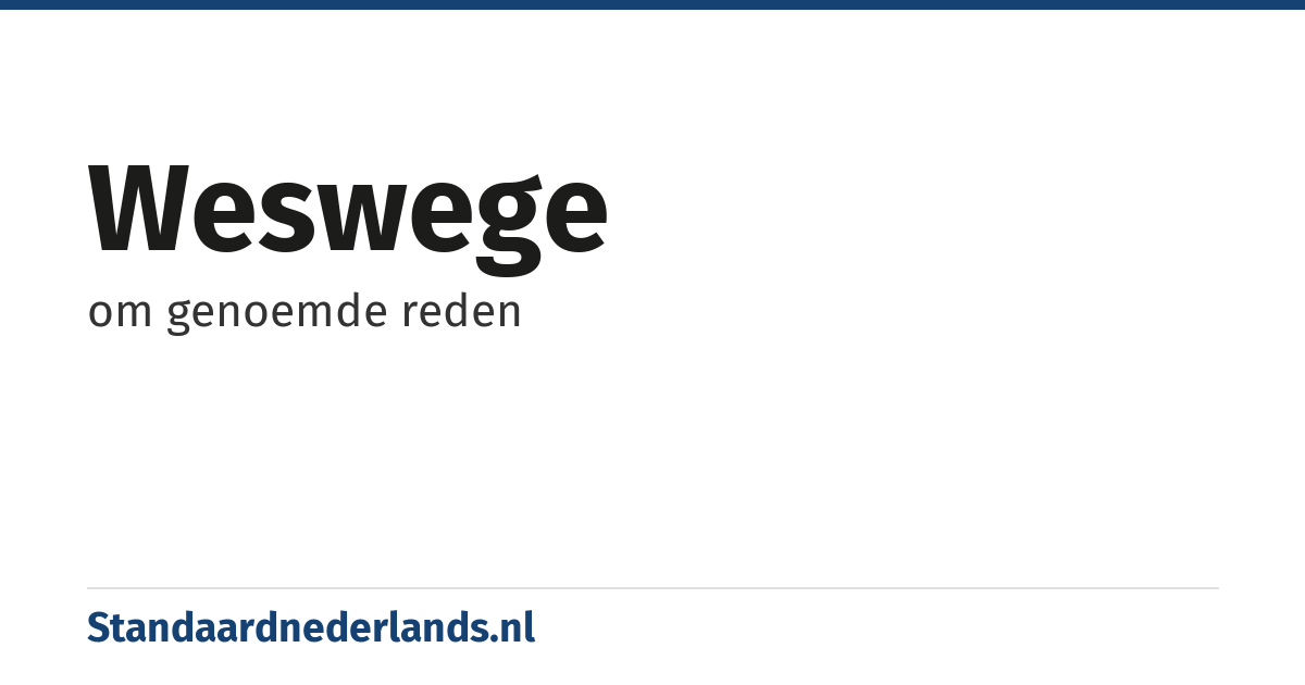 weswege: om genoemde reden