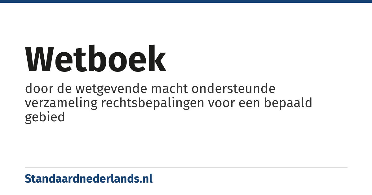 wetboek: door de wetgevende macht ondersteunde verzameling rechtsbepalingen voor een bepaald gebied