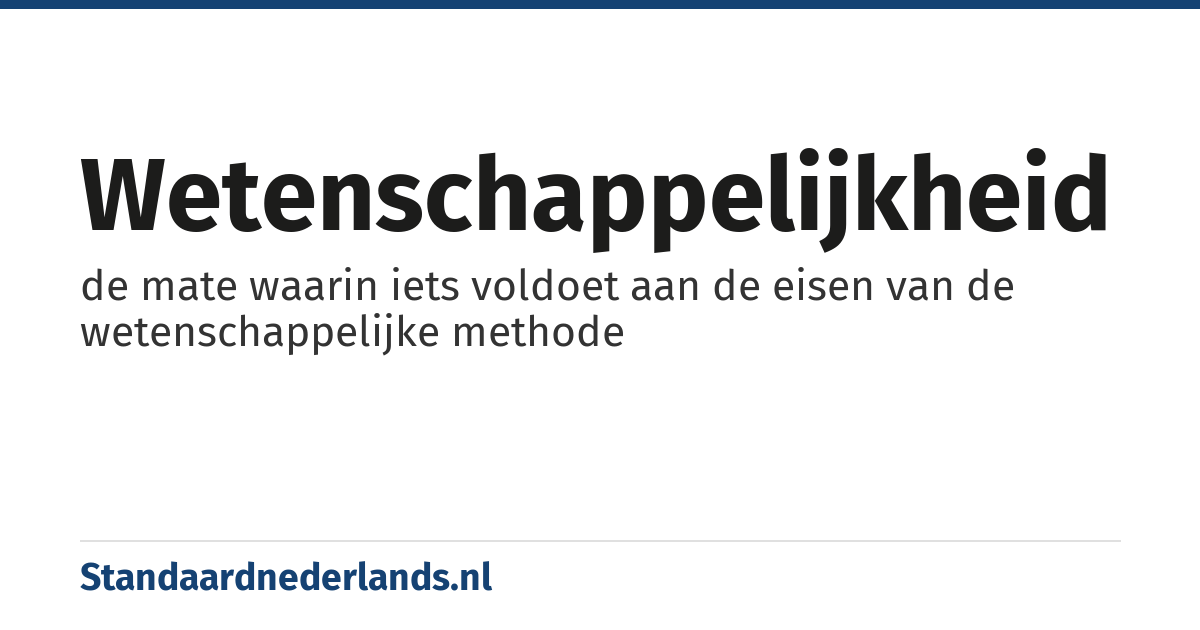 wetenschappelijkheid: de mate waarin iets voldoet aan de eisen van de wetenschappelijke methode