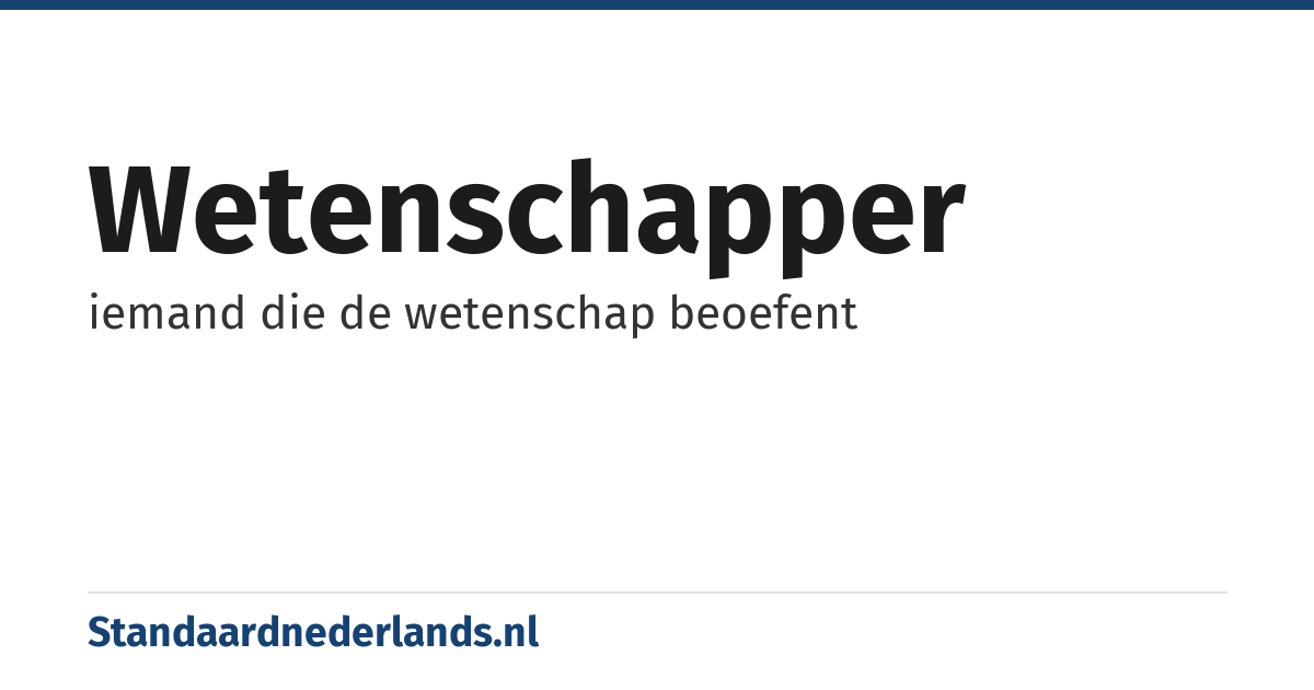 wetenschapper: iemand die de wetenschap beoefent