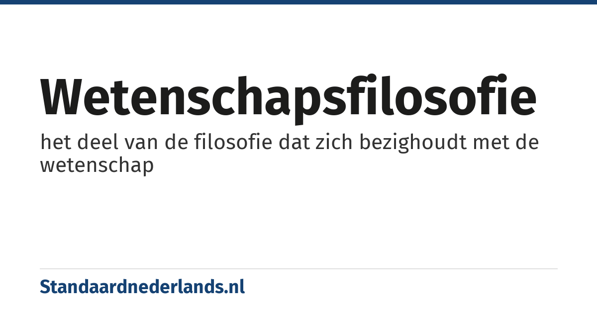 wetenschapsfilosofie: het deel van de filosofie dat zich bezighoudt met de wetenschap