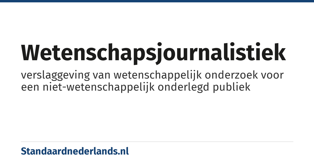 wetenschapsjournalistiek: verslaggeving van wetenschappelijk onderzoek voor een niet-wetenschappelijk onderlegd publiek