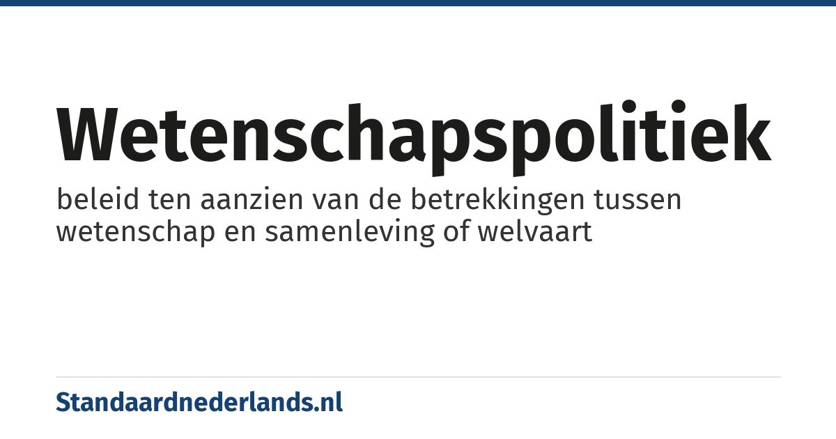 wetenschapspolitiek: beleid ten aanzien van de betrekkingen tussen wetenschap en samenleving of welvaart
