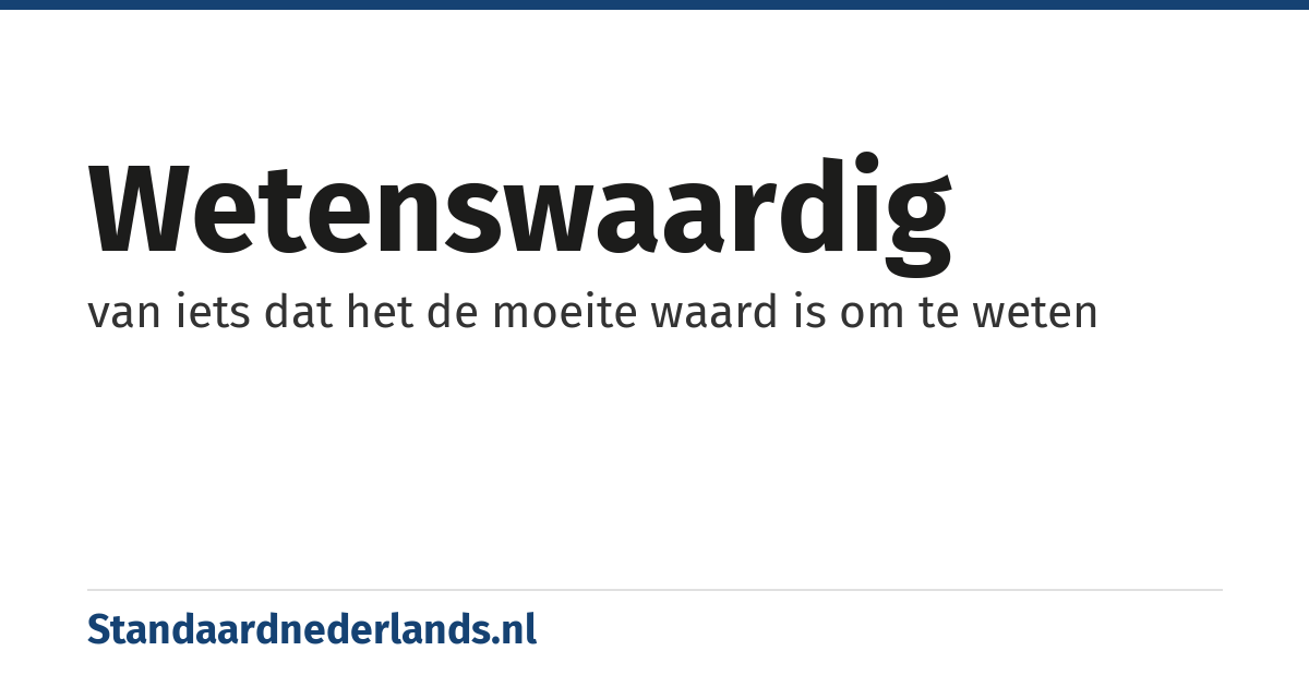 wetenswaardig: van iets dat het de moeite waard is om te weten