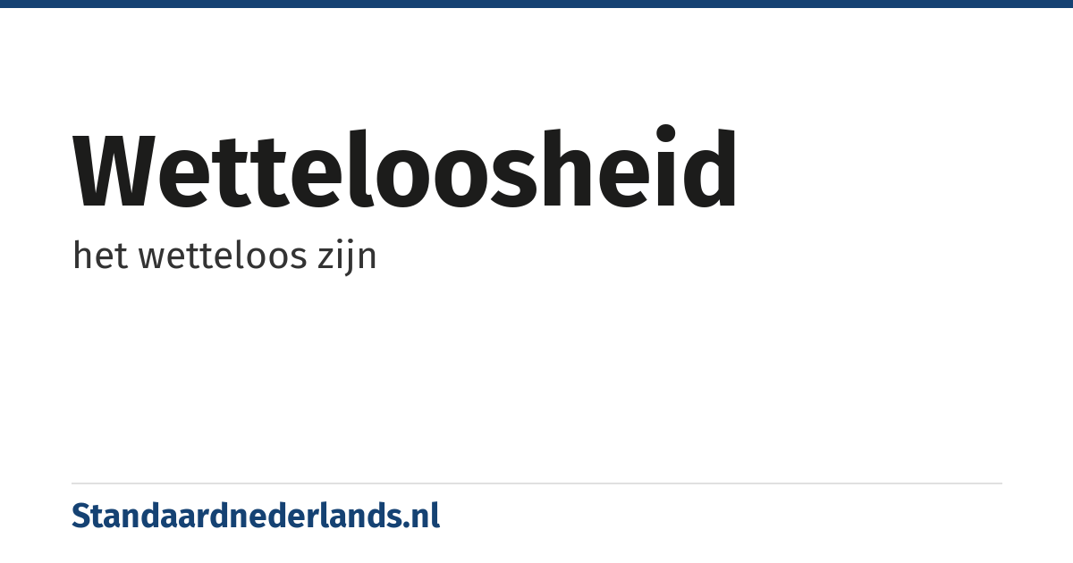 wetteloosheid: het wetteloos zijn