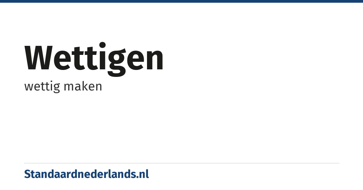 wettigen: wettig maken