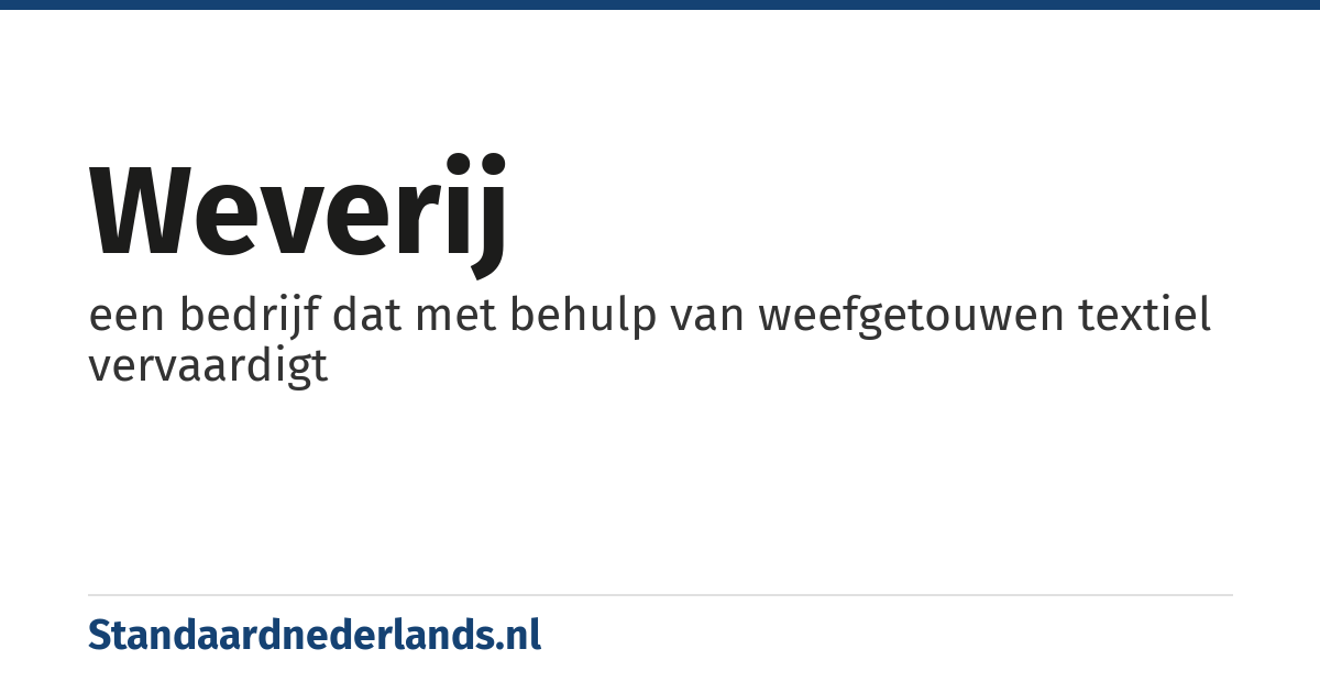 weverij: een bedrijf dat met behulp van weefgetouwen textiel vervaardigt