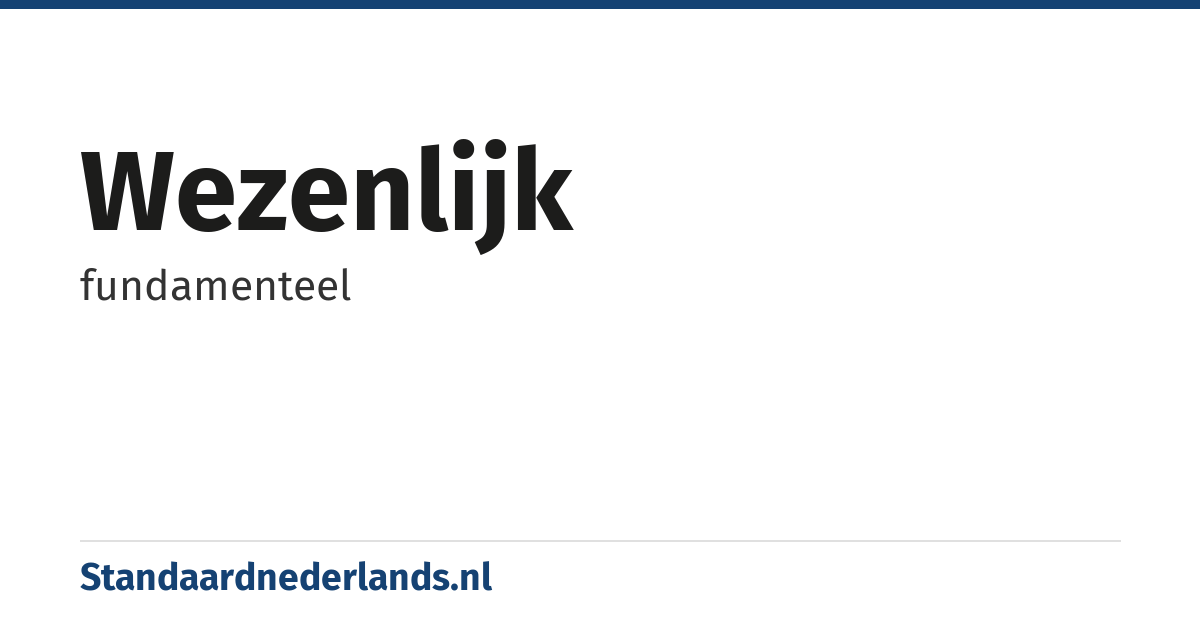 wezenlijk: fundamenteel