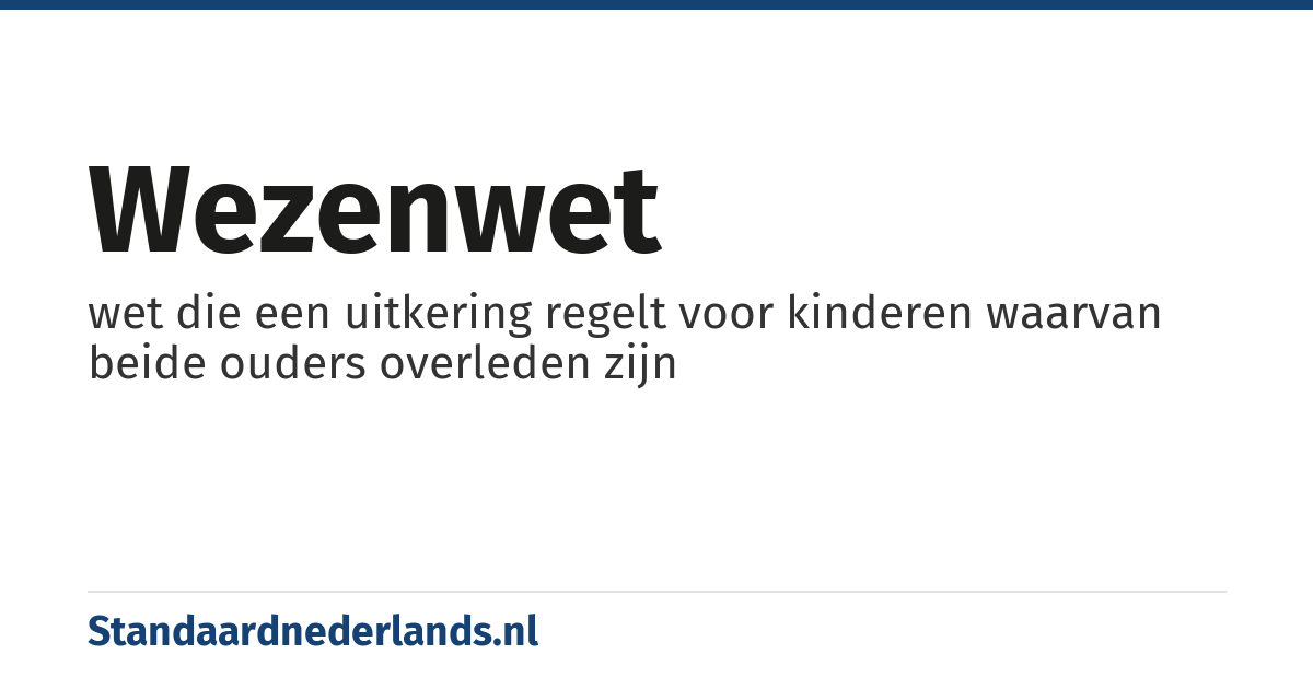 wezenwet: wet die een uitkering regelt voor kinderen waarvan beide ouders overleden zijn