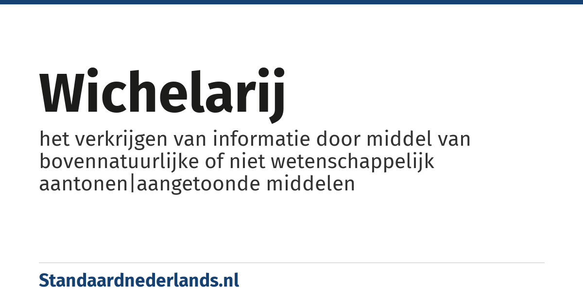 wichelarij: het verkrijgen van informatie door middel van bovennatuurlijke of niet wetenschappelijk aantonen|aangetoonde middelen