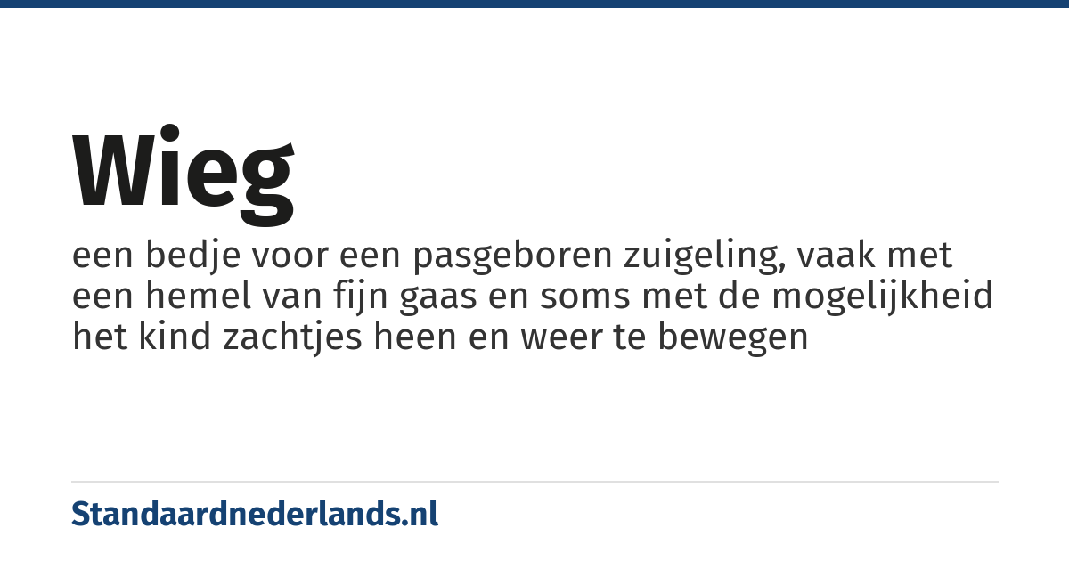 wieg: een bedje voor een pasgeboren zuigeling, vaak met een hemel van fijn gaas en soms met de mogelijkheid het kind zachtjes heen en weer te bewegen