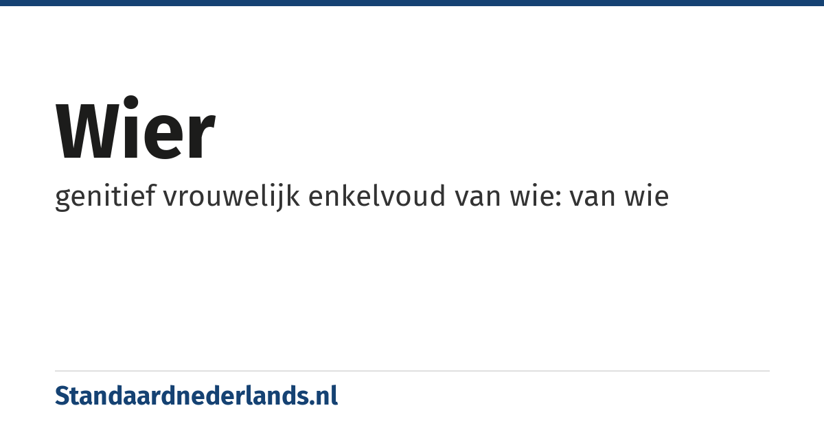 wier: genitief vrouwelijk enkelvoud van wie: van wie
