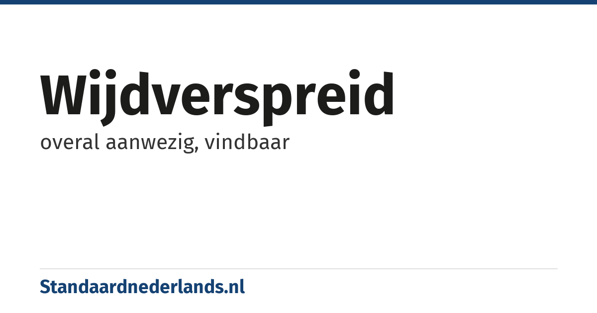 wijdverspreid: overal aanwezig, vindbaar