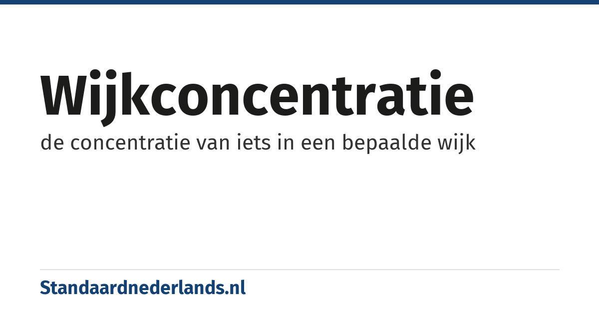 wijkconcentratie: de concentratie van iets in een bepaalde wijk
