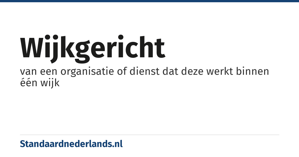 wijkgericht: van een organisatie of dienst dat deze werkt binnen één wijk