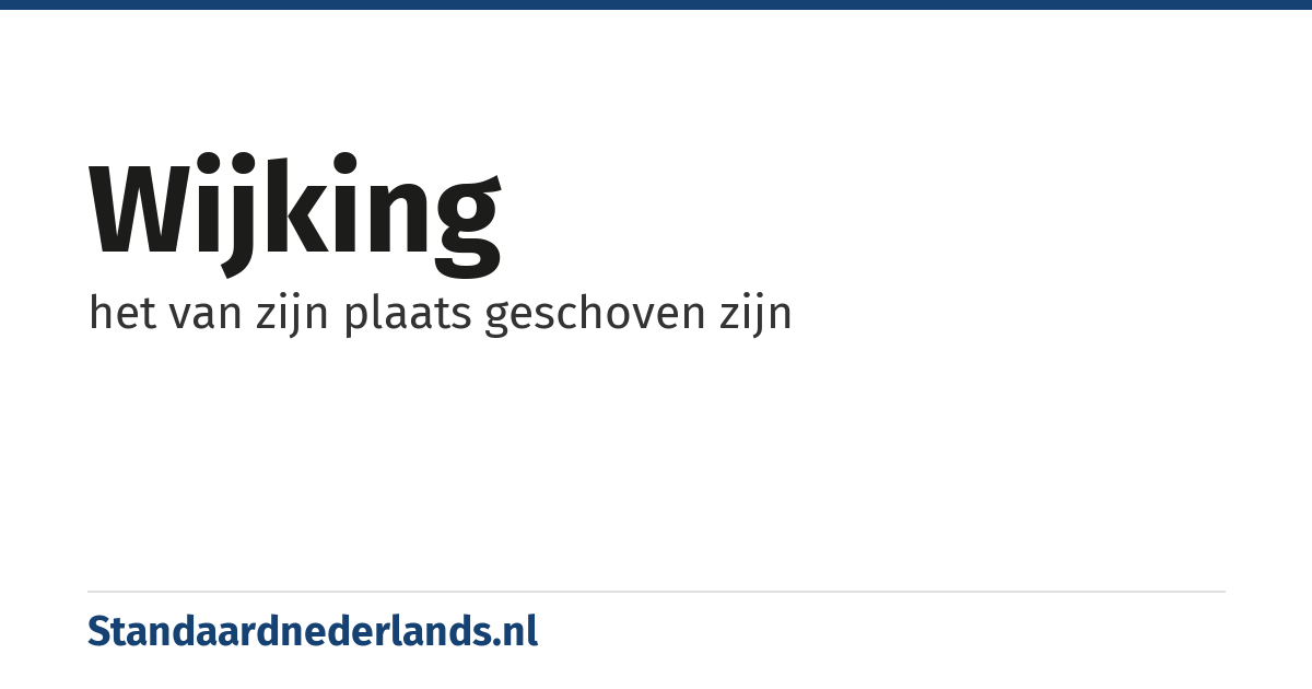wijking: het van zijn plaats geschoven zijn