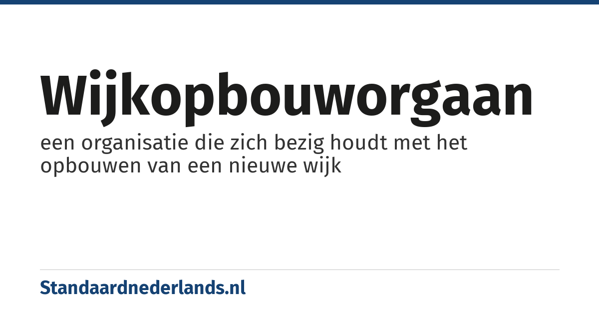 wijkopbouworgaan: een organisatie die zich bezig houdt met het opbouwen van een nieuwe wijk