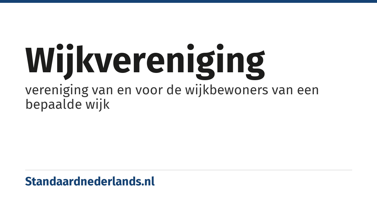 wijkvereniging: vereniging van en voor de wijkbewoners van een bepaalde wijk