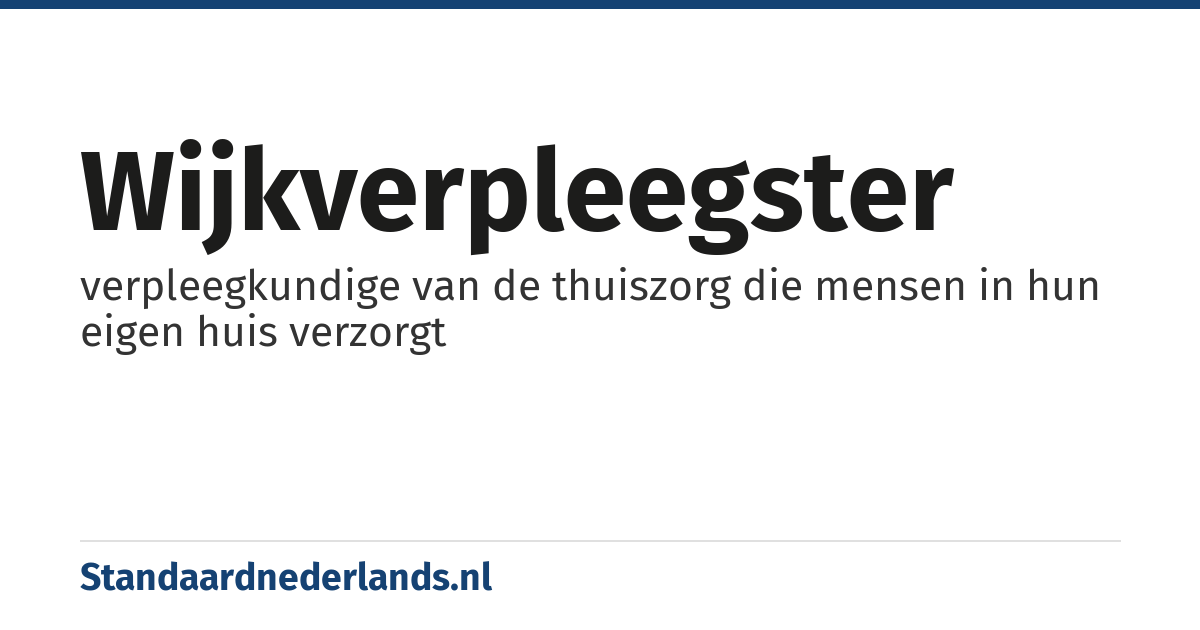 wijkverpleegster: verpleegkundige van de thuiszorg die mensen in hun eigen huis verzorgt