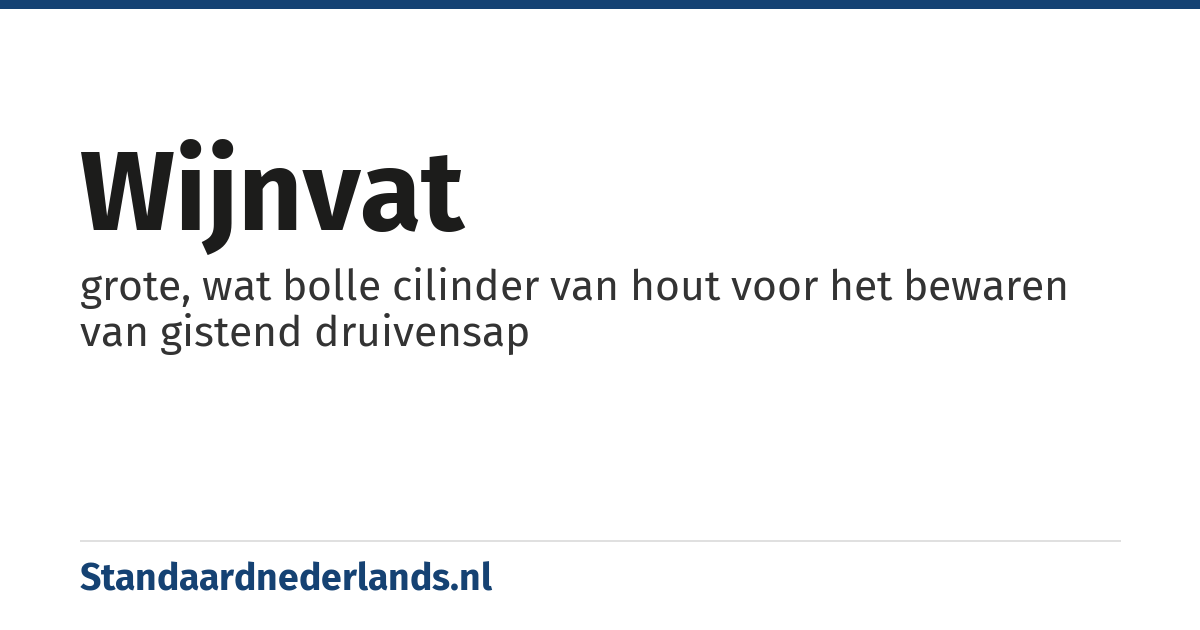 wijnvat: grote, wat bolle cilinder van hout voor het bewaren van gistend druivensap