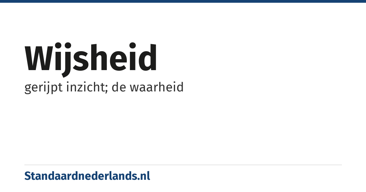 wijsheid: gerijpt inzicht; de waarheid