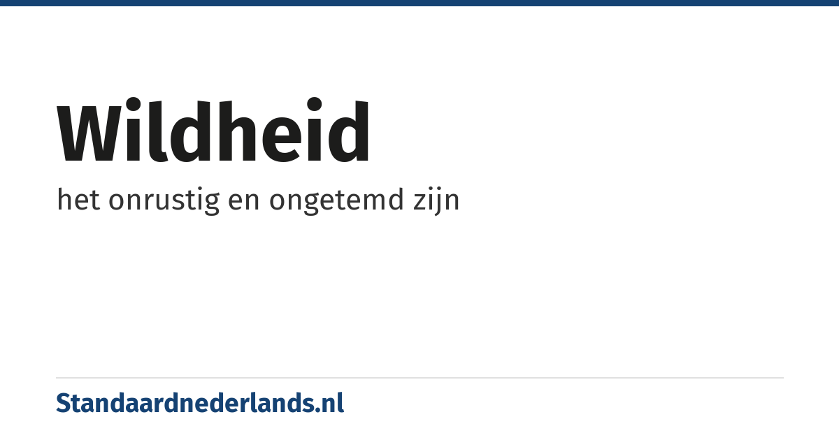 wildheid: het onrustig en ongetemd zijn