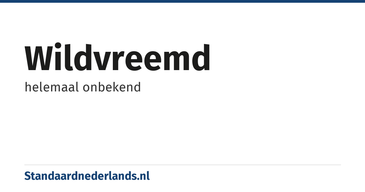 wildvreemd: helemaal onbekend