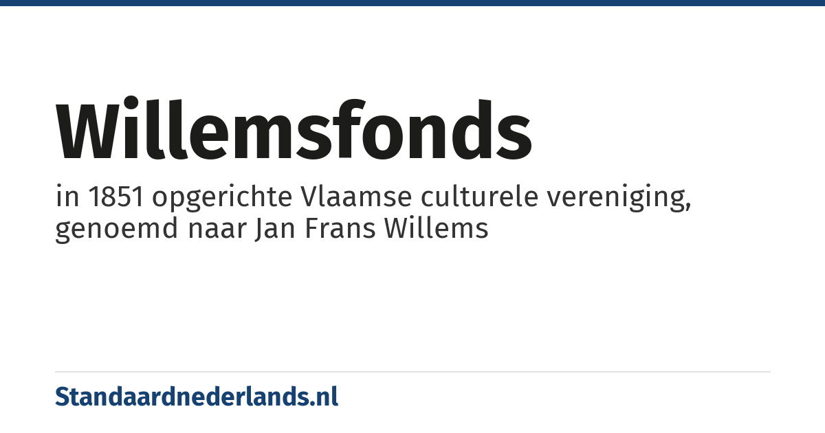 Willemsfonds: in 1851 opgerichte Vlaamse culturele vereniging, genoemd naar Jan Frans Willems