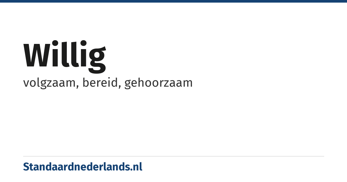 willig: volgzaam, bereid, gehoorzaam