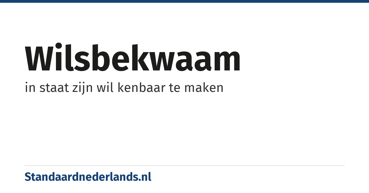 wilsbekwaam: in staat zijn wil kenbaar te maken