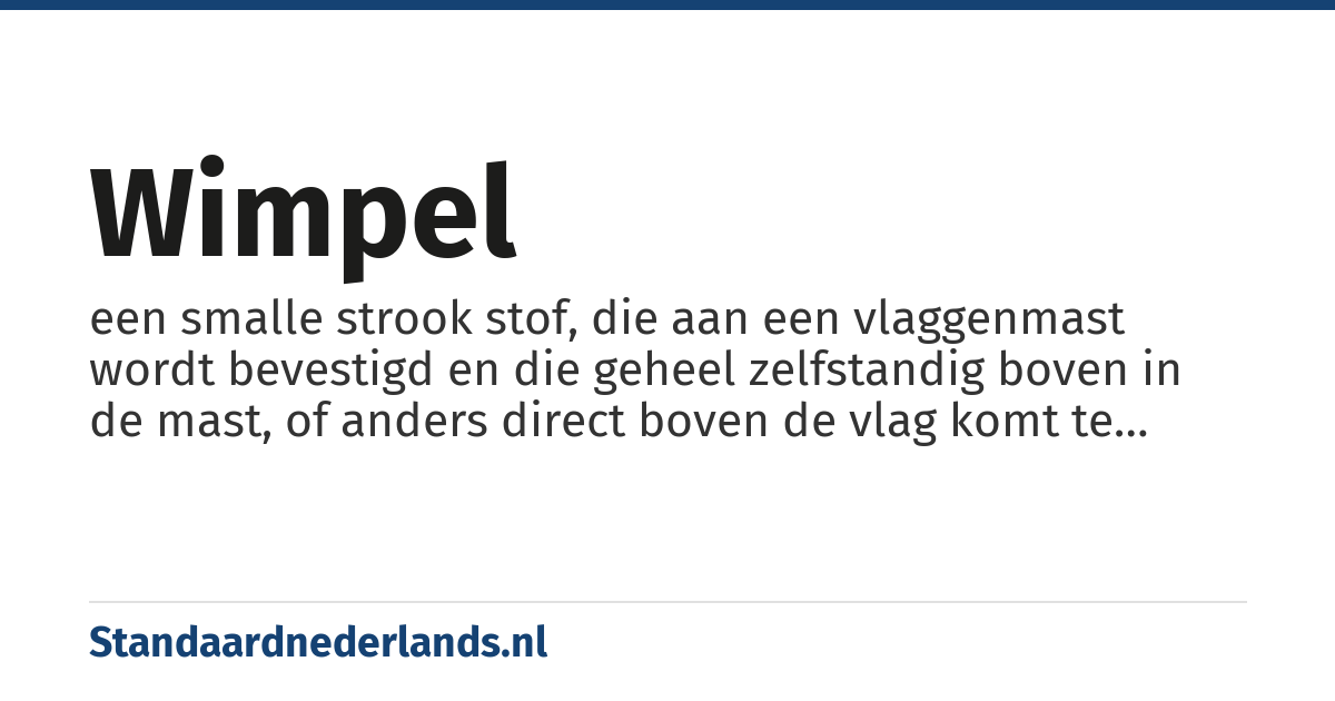 wimpel: een smalle strook stof, die aan een vlaggenmast wordt bevestigd en die geheel zelfstandig boven in de mast, of anders direct boven de vlag komt te hangen