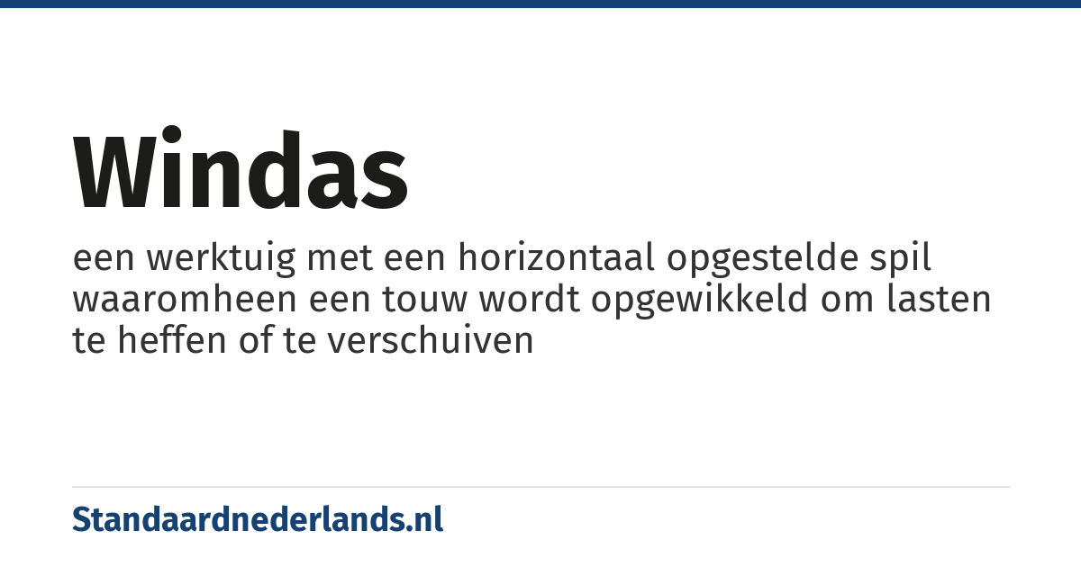 windas: een werktuig met een horizontaal opgestelde spil waaromheen een touw wordt opgewikkeld om lasten te heffen of te verschuiven