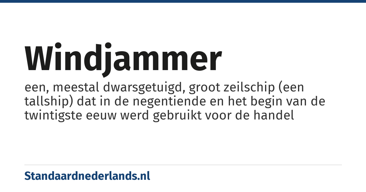 windjammer: een, meestal dwarsgetuigd, groot zeilschip (een tallship) dat in de negentiende en het begin van de twintigste eeuw werd gebruikt voor de handel