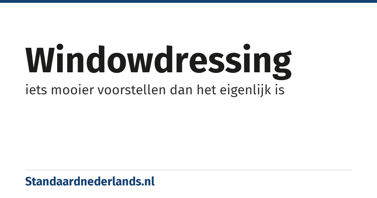 windowdressing: iets mooier voorstellen dan het eigenlijk is