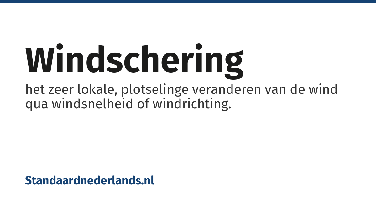 windschering: het zeer lokale, plotselinge veranderen van de wind qua windsnelheid of windrichting.