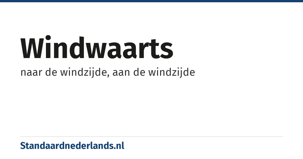 windwaarts: naar de windzijde, aan de windzijde