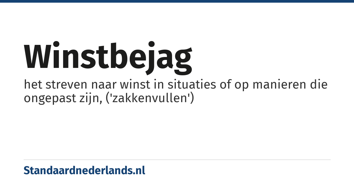winstbejag: het streven naar winst in situaties of op manieren die ongepast zijn, ('zakkenvullen')