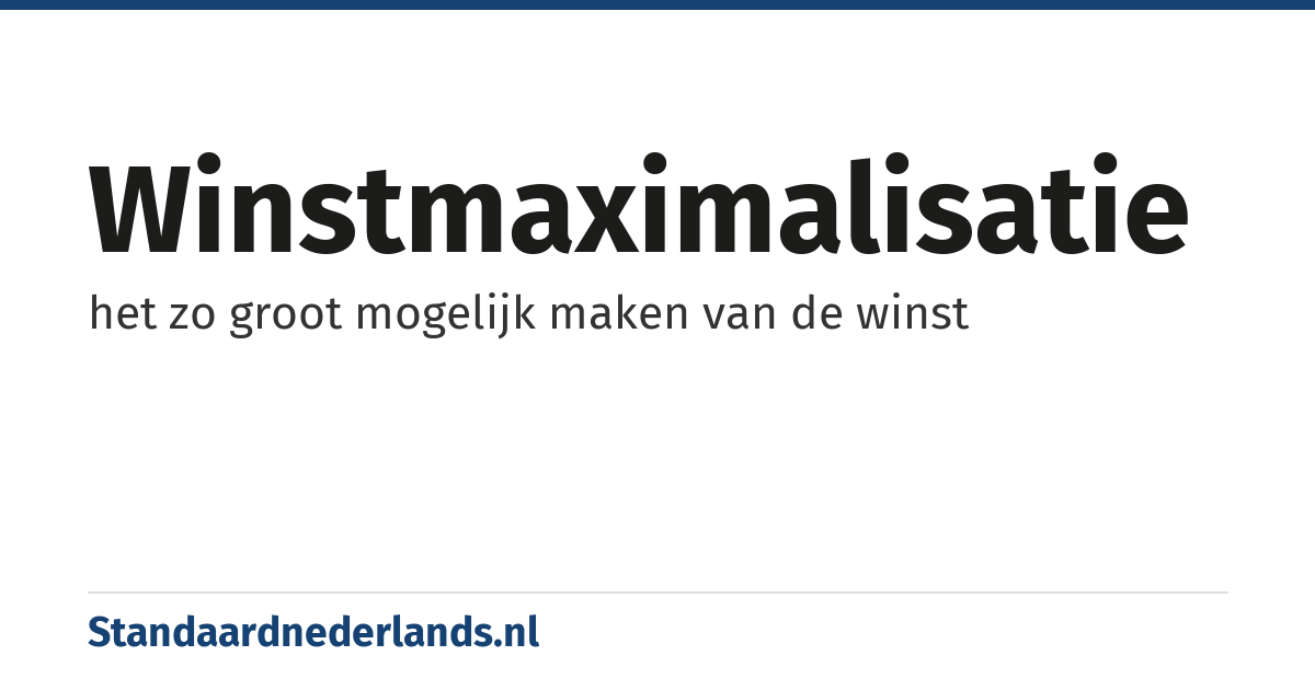 winstmaximalisatie: het zo groot mogelijk maken van de winst