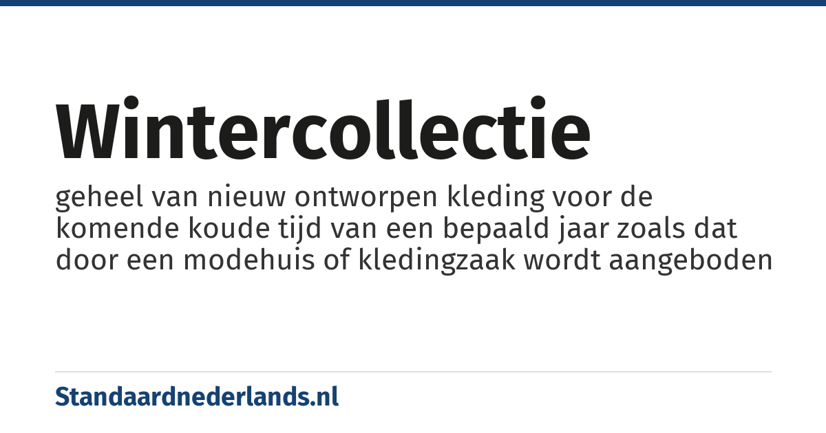 wintercollectie: geheel van nieuw ontworpen kleding voor de komende koude tijd van een bepaald jaar zoals dat door een modehuis of kledingzaak wordt aangeboden