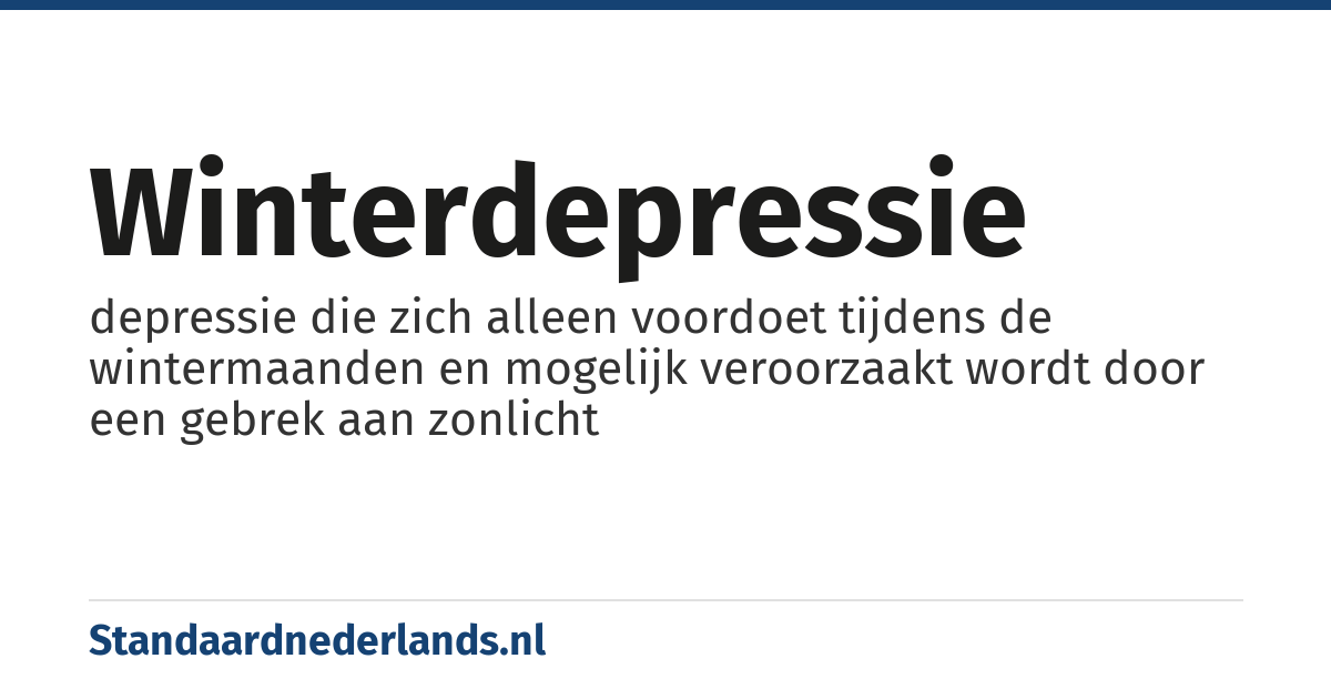 winterdepressie: depressie die zich alleen voordoet tijdens de wintermaanden en mogelijk veroorzaakt wordt door een gebrek aan zonlicht