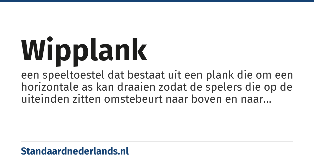 wipplank: een speeltoestel dat bestaat uit een plank die om een horizontale as kan draaien zodat de spelers die op de uiteinden zitten omstebeurt naar boven en naar beneden gaan