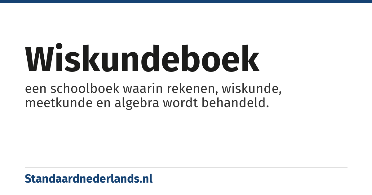 wiskundeboek: een schoolboek waarin rekenen, wiskunde, meetkunde en algebra wordt behandeld.