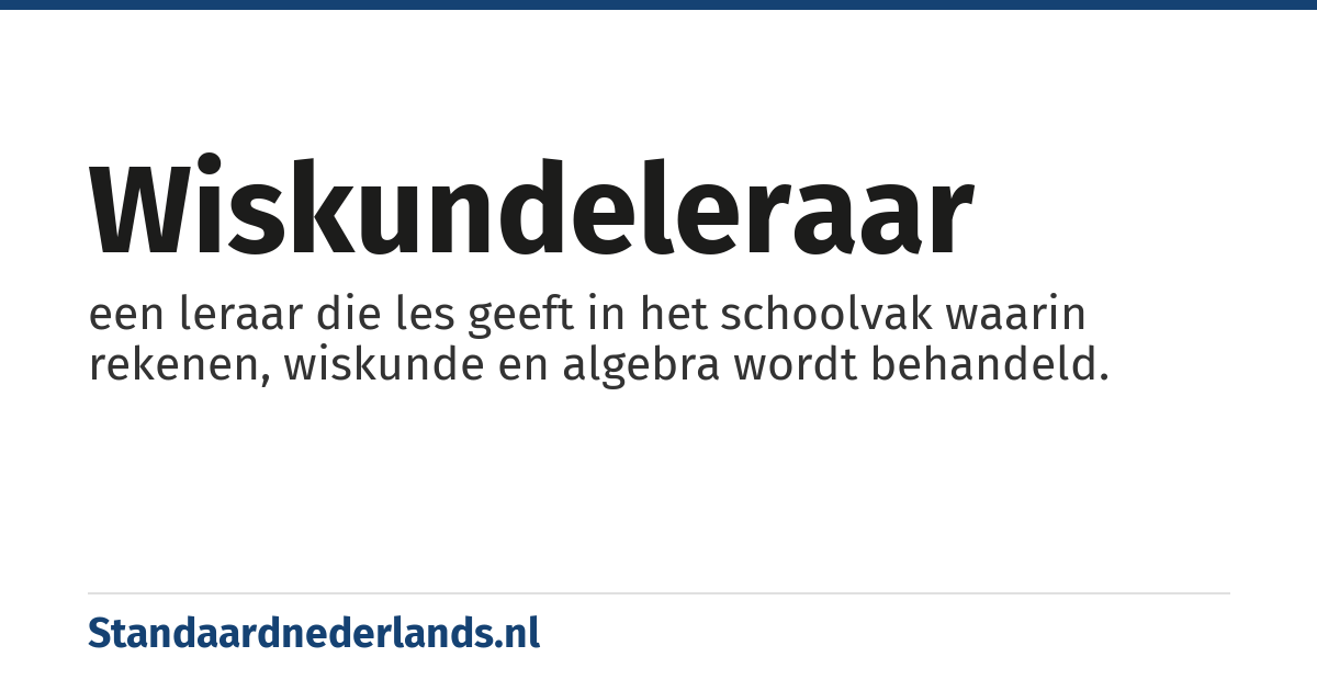wiskundeleraar: een leraar die les geeft in het schoolvak waarin rekenen, wiskunde en algebra wordt behandeld.
