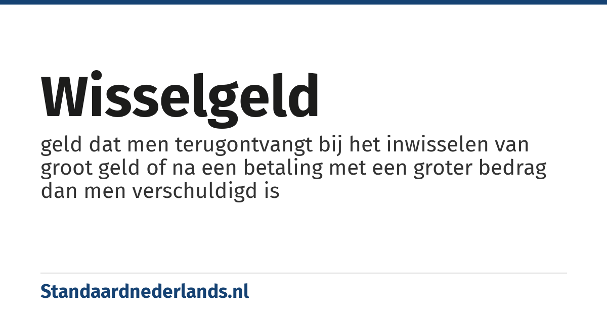 wisselgeld: geld dat men terugontvangt bij het inwisselen van groot geld of na een betaling met een groter bedrag dan men verschuldigd is