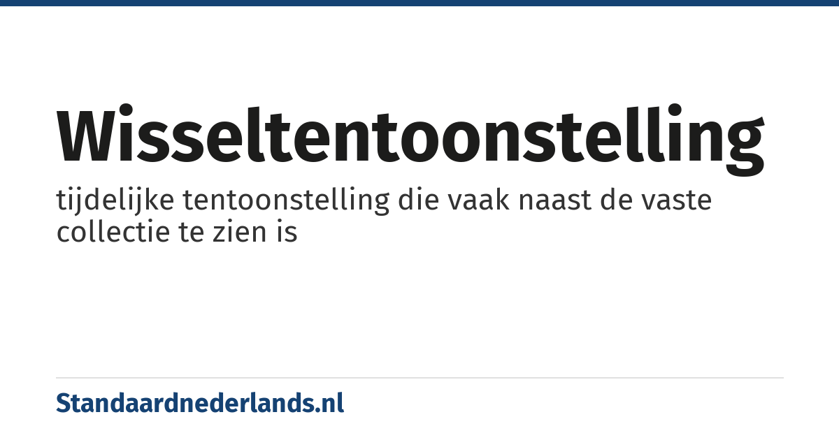 wisseltentoonstelling: tijdelijke tentoonstelling die vaak naast de vaste collectie te zien is