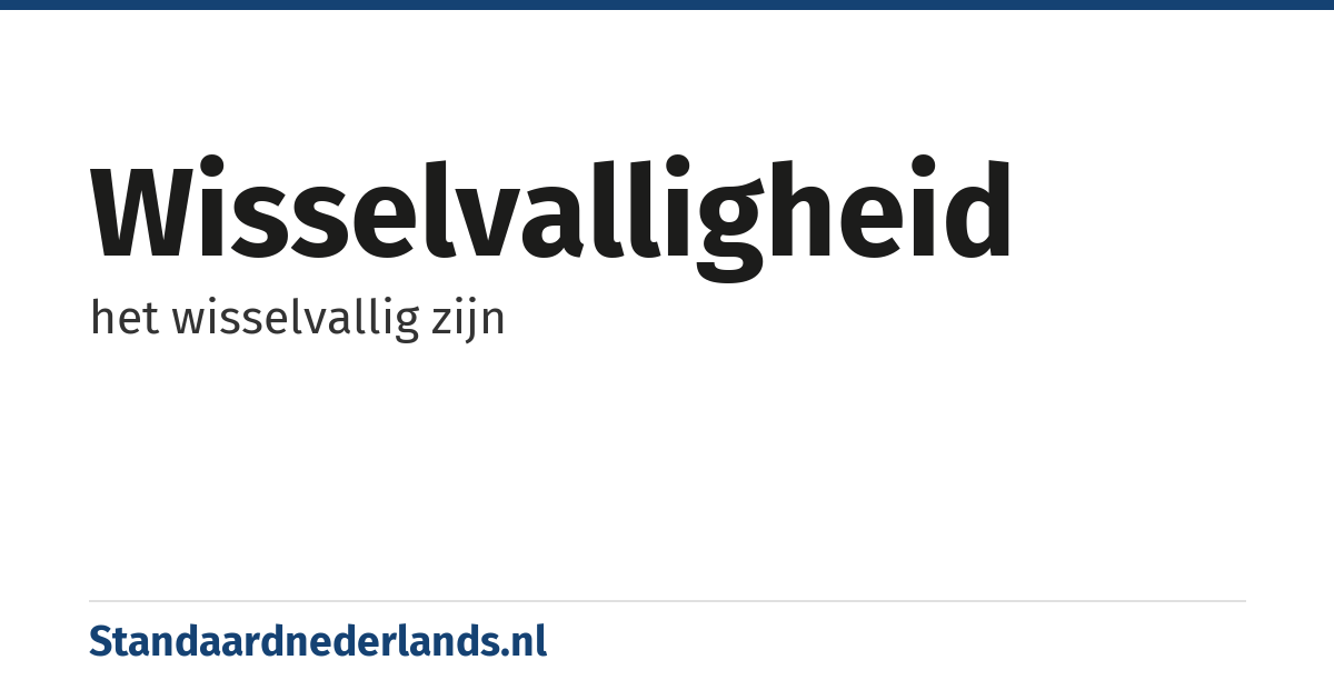 wisselvalligheid: het wisselvallig zijn