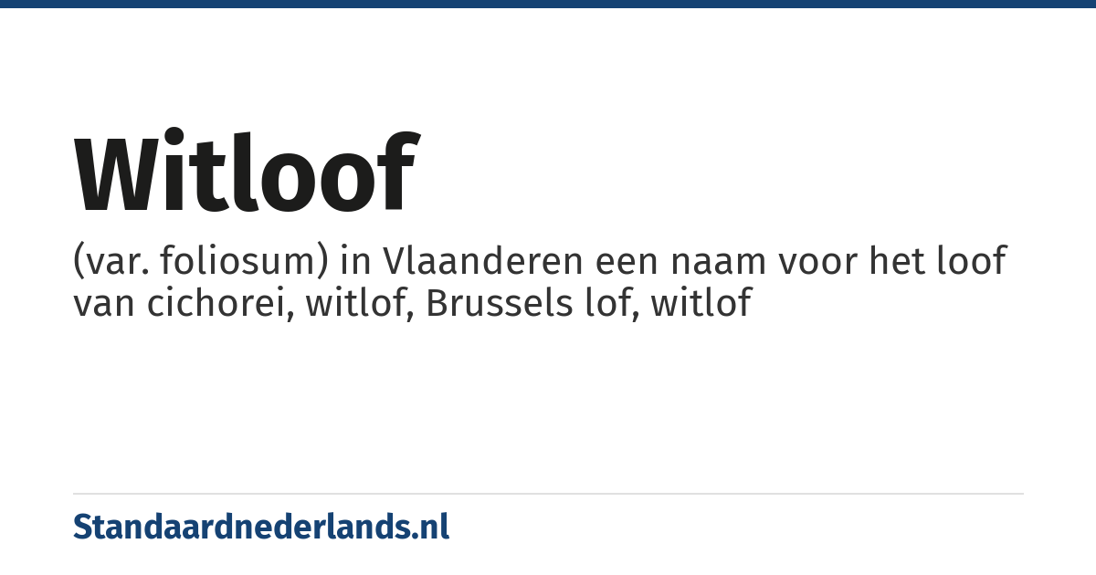 witloof: (var. foliosum) in Vlaanderen een naam voor het loof van cichorei, witlof, Brussels lof, witlof