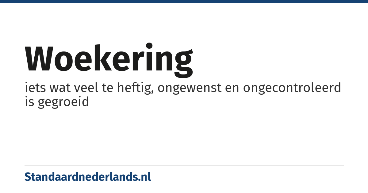 woekering: iets wat veel te heftig, ongewenst en ongecontroleerd is gegroeid