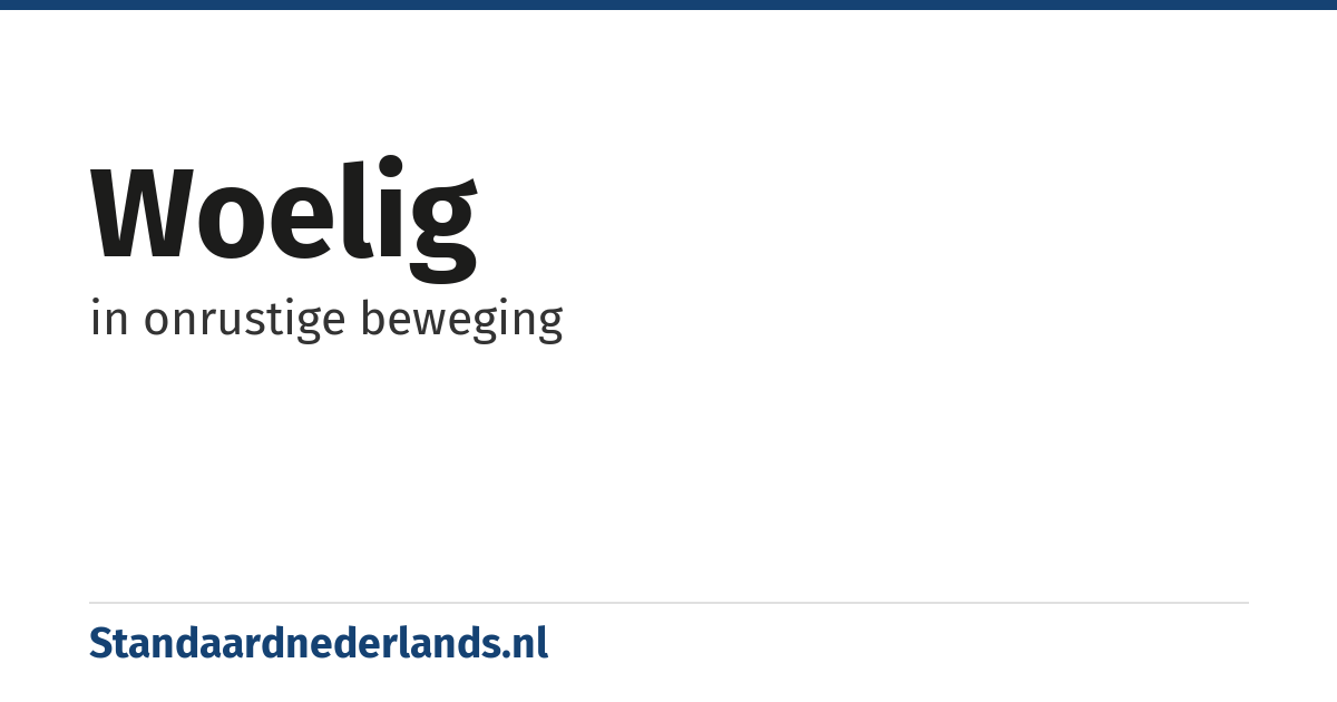woelig: in onrustige beweging